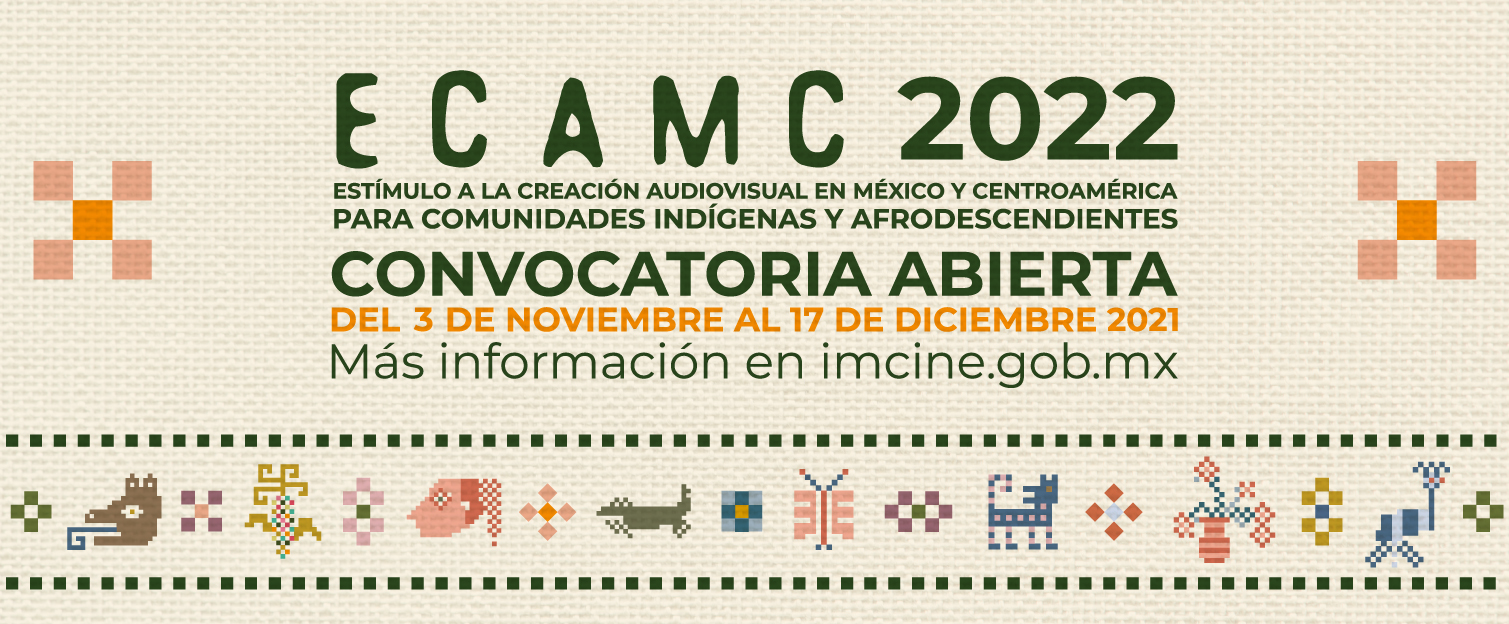 Convocatoria ECAMC 2022 . Estímulo a la Creación Audiovisual en México y Centroamérica para comunidades indígenas y afrodescendientes