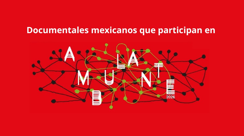 Gira de Documentales Ambulante 2026: las historias mexicanas confabulan